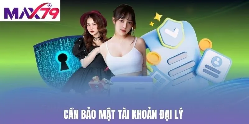 Cần bảo mật tài khoản đại lý