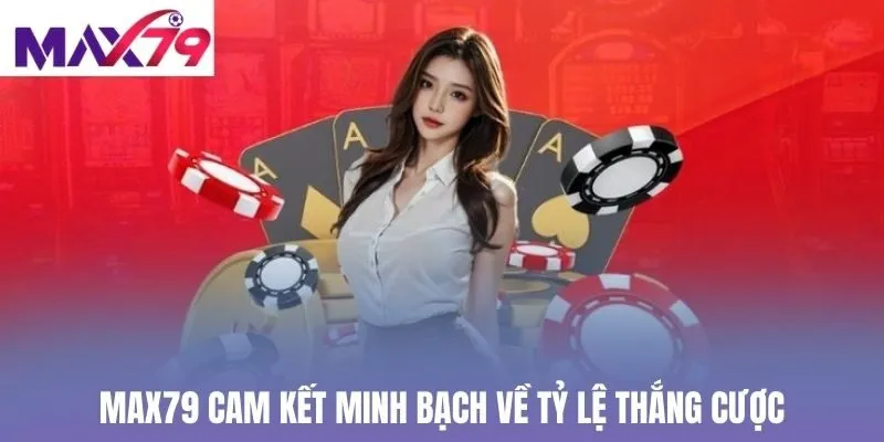 Max79 cam kết minh bạch về tỷ lệ thắng cược